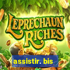 assistir. bis